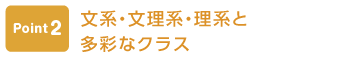 ポイント2 文系・文理系・理系と多彩なクラス